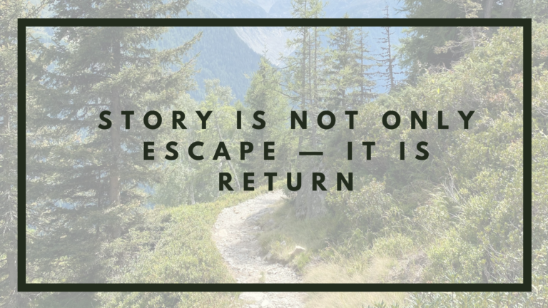 Story Is Not Only Escape — It Is Return